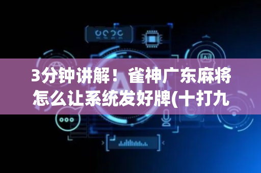 3分钟讲解！雀神广东麻将怎么让系统发好牌(十打九赢的打法)