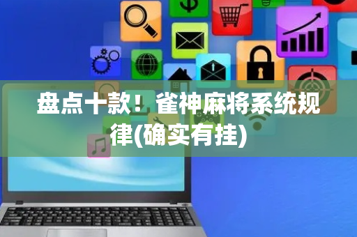 盘点十款！雀神麻将系统规律(确实有挂)