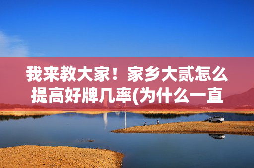 我来教大家！家乡大贰怎么提高好牌几率(为什么一直输)