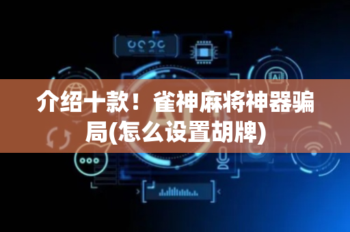 介绍十款！雀神麻将神器骗局(怎么设置胡牌)