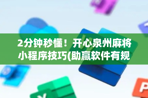 2分钟秒懂！开心泉州麻将小程序技巧(助赢软件有规律吗)