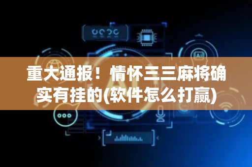 重大通报！情怀三三麻将确实有挂的(软件怎么打赢)