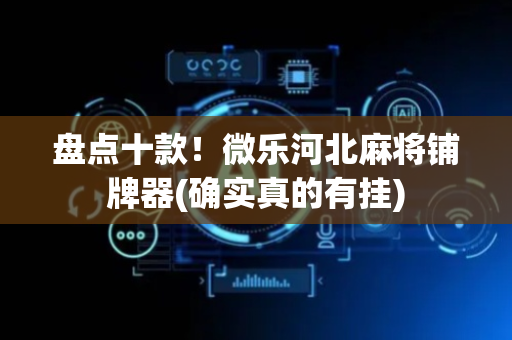 盘点十款！微乐河北麻将铺牌器(确实真的有挂)