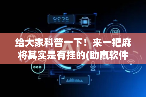 给大家科普一下！来一把麻将其实是有挂的(助赢软件有规律吗)
