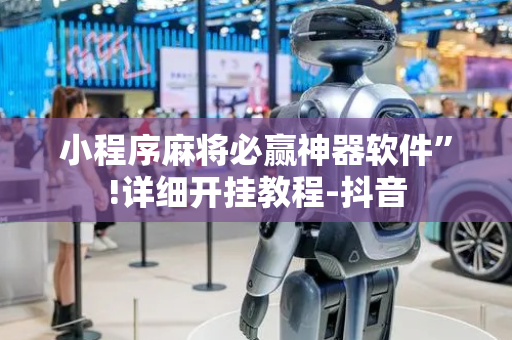 小程序麻将必赢神器软件”!详细开挂教程-抖音