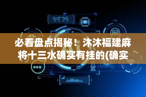 必看盘点揭秘！沐沐福建麻将十三水确实有挂的(确实真的有挂)