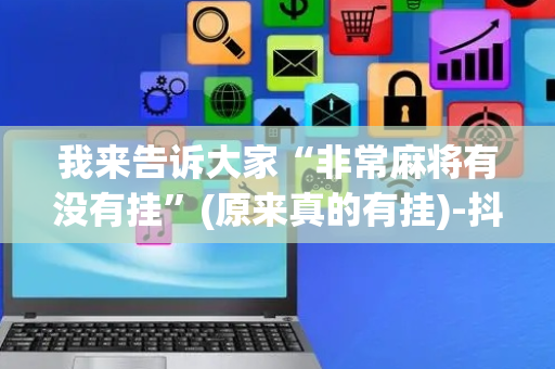 我来告诉大家“非常麻将有没有挂”(原来真的有挂)-抖音