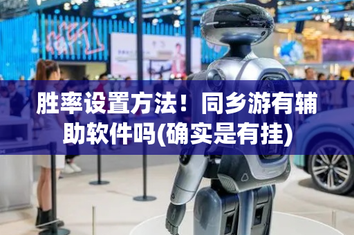 胜率设置方法！同乡游有辅助软件吗(确实是有挂)