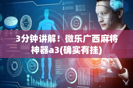 3分钟讲解！微乐广西麻将神器a3(确实有挂)