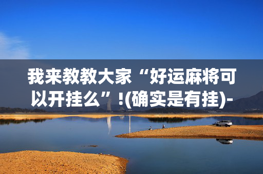 我来教教大家“好运麻将可以开挂么”!(确实是有挂)-抖音