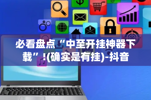 必看盘点“中至开挂神器下载”!(确实是有挂)-抖音