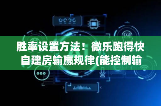 胜率设置方法！微乐跑得快自建房输赢规律(能控制输赢吗)