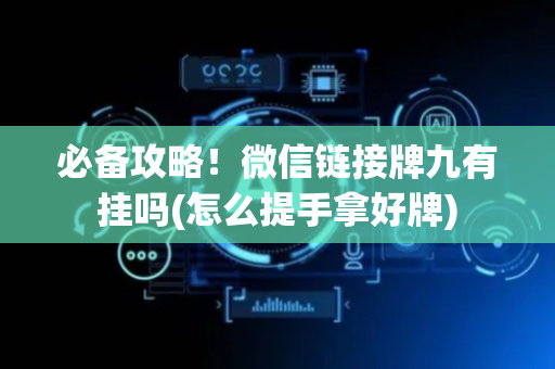 必备攻略！微信链接牌九有挂吗(怎么提手拿好牌)