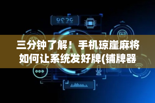 三分钟了解！手机琼崖麻将如何让系统发好牌(铺牌器购买)
