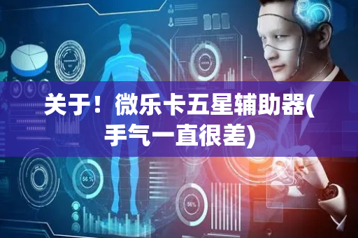 关于！微乐卡五星辅助器(手气一直很差)