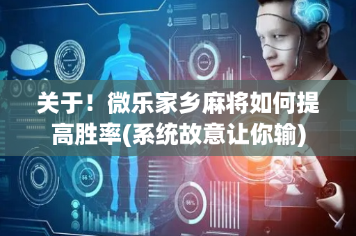 关于！微乐家乡麻将如何提高胜率(系统故意让你输)
