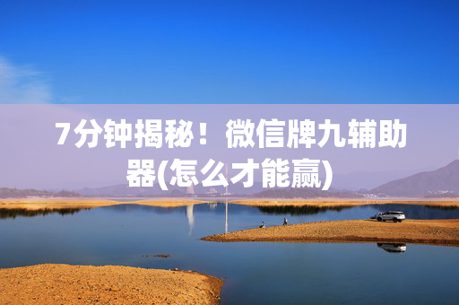 7分钟揭秘！微信牌九辅助器(怎么才能赢)