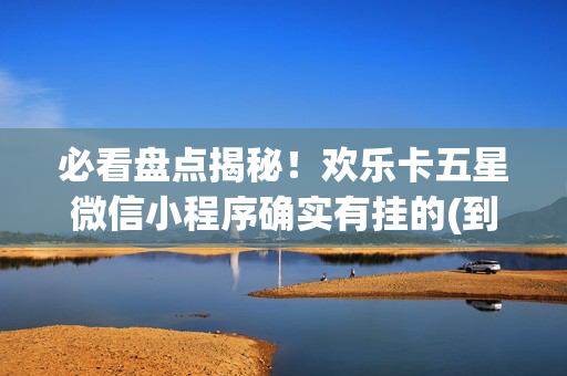 必看盘点揭秘！欢乐卡五星微信小程序确实有挂的(到底是不是有挂)