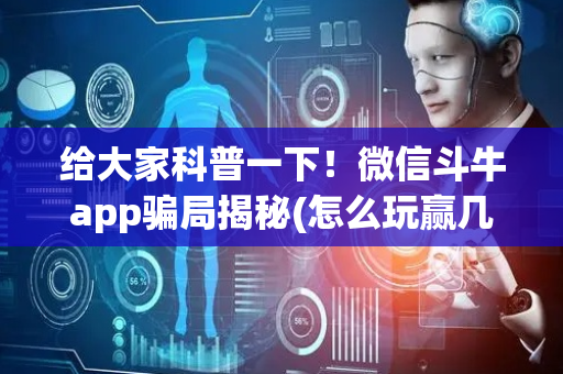 给大家科普一下！微信斗牛app骗局揭秘(怎么玩赢几率大)