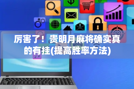 厉害了！贵明月麻将确实真的有挂(提高胜率方法)