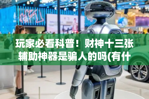 玩家必看科普！财神十三张辅助神器是骗人的吗(有什么技巧)