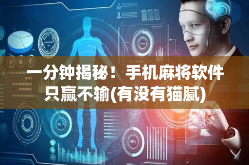 一分钟揭秘！手机麻将软件只赢不输(有没有猫腻)