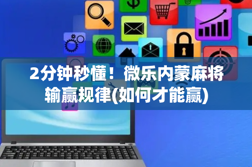 2分钟秒懂！微乐内蒙麻将输赢规律(如何才能赢)