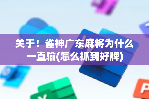 关于！雀神广东麻将为什么一直输(怎么抓到好牌)