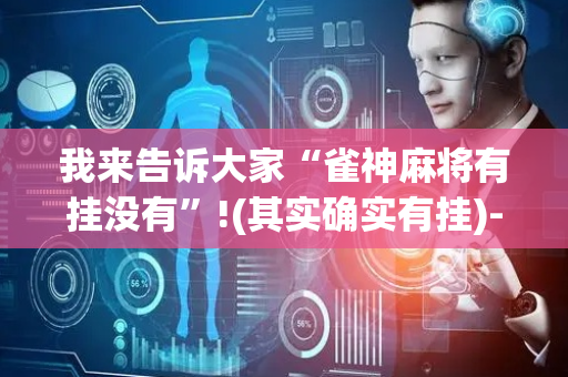 我来告诉大家“雀神麻将有挂没有”!(其实确实有挂)-抖音