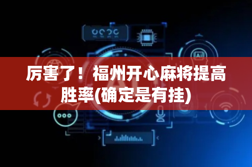 厉害了！福州开心麻将提高胜率(确定是有挂)