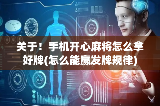 关于！手机开心麻将怎么拿好牌(怎么能赢发牌规律)