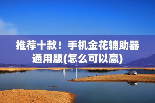 推荐十款！手机金花辅助器通用版(怎么可以赢)