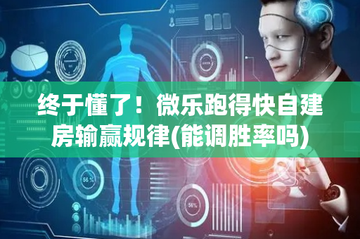 终于懂了！微乐跑得快自建房输赢规律(能调胜率吗)