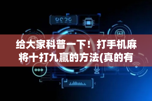 给大家科普一下！打手机麻将十打九赢的方法(真的有挂)