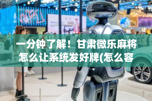 一分钟了解！甘肃微乐麻将怎么让系统发好牌(怎么容易赢)