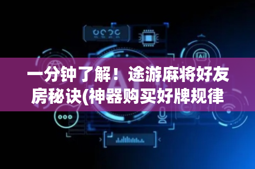 一分钟了解！途游麻将好友房秘诀(神器购买好牌规律)