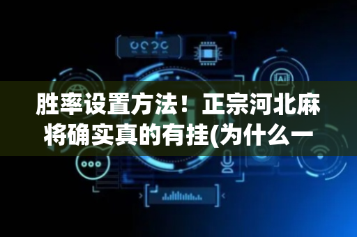 胜率设置方法！正宗河北麻将确实真的有挂(为什么一直输)