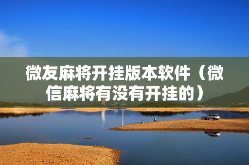 微友麻将开挂版本软件（微信麻将有没有开挂的）