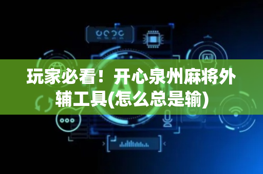 玩家必看！开心泉州麻将外辅工具(怎么总是输)