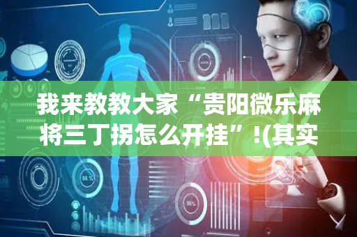 我来教教大家“贵阳微乐麻将三丁拐怎么开挂”!(其实确实有挂)-抖音