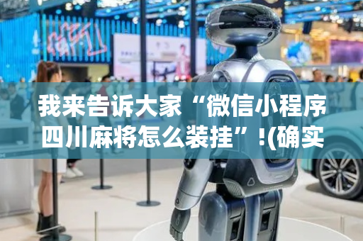 我来告诉大家“微信小程序四川麻将怎么装挂”!(确实是有挂)-抖音