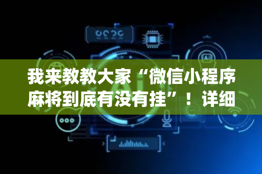 我来教教大家“微信小程序麻将到底有没有挂”！详细开挂教程（确实真的有挂)-抖音