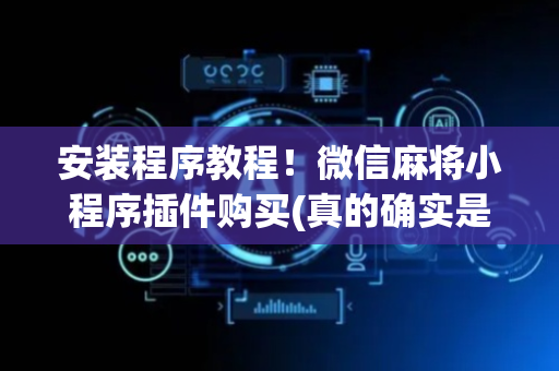 安装程序教程！微信麻将小程序插件购买(真的确实是有挂)
