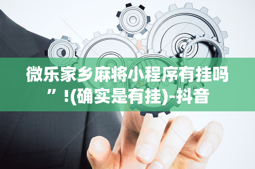 微乐家乡麻将小程序有挂吗”!(确实是有挂)-抖音