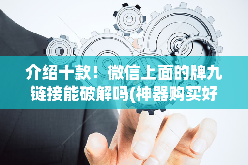 介绍十款！微信上面的牌九链接能破解吗(神器购买好牌规律)