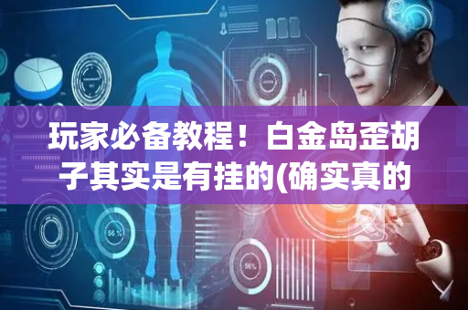 玩家必备教程！白金岛歪胡子其实是有挂的(确实真的有挂)