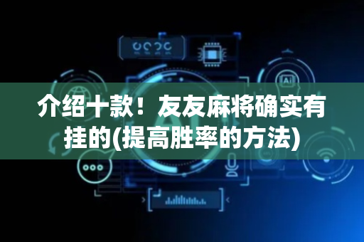 介绍十款！友友麻将确实有挂的(提高胜率的方法)
