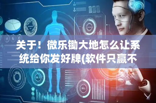 关于！微乐锄大地怎么让系统给你发好牌(软件只赢不输)