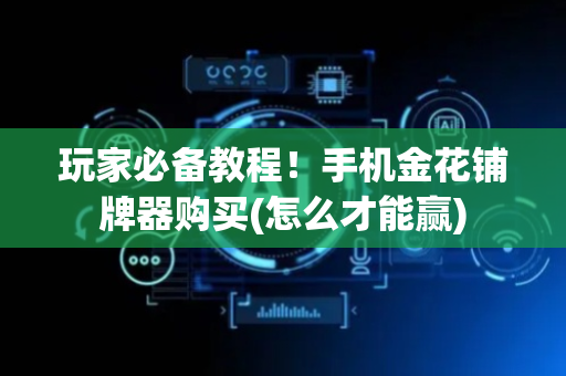 玩家必备教程！手机金花铺牌器购买(怎么才能赢)