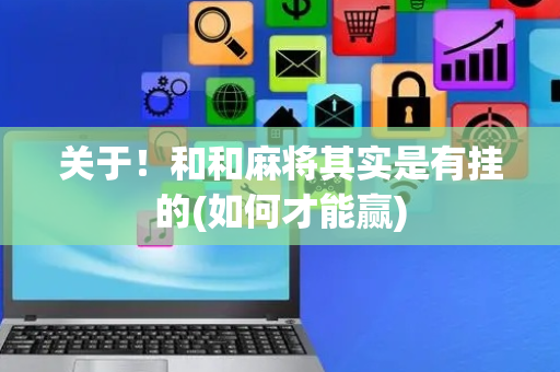 关于！和和麻将其实是有挂的(如何才能赢)